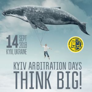 KYIV ARBITRATION DAYS 2018: Think Big!